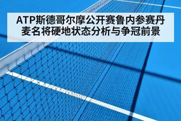 ATP斯德哥尔摩公开赛鲁内参赛丹麦名将硬地状态分析与争冠前景